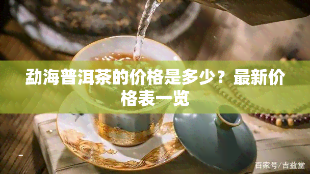 勐海普洱茶的价格是多少？最新价格表一览