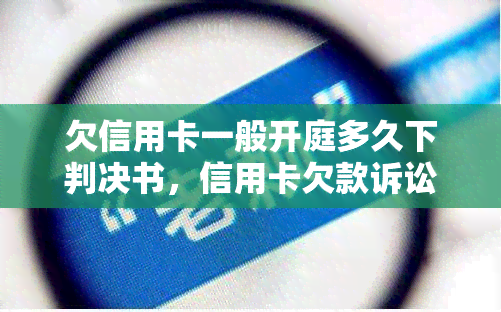 欠信用卡一般开庭多久下判决书，信用卡欠款诉讼：通常需要多长时间才能收到判决书？