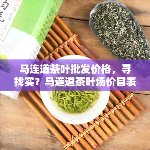 马连道茶叶批发价格，寻找实？马连道茶叶场价目表全览