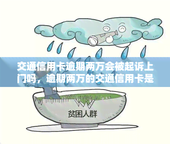 交通信用卡逾期两万会被起诉上门吗，逾期两万的交通信用卡是否会被起诉并上门？