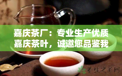 嘉庆茶厂：专业生产优质嘉庆茶叶，诚邀您品鉴我们的产品！