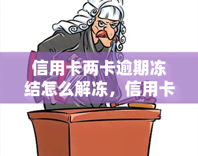 信用卡两卡逾期冻结怎么解冻，信用卡逾期冻结，如何解冻？