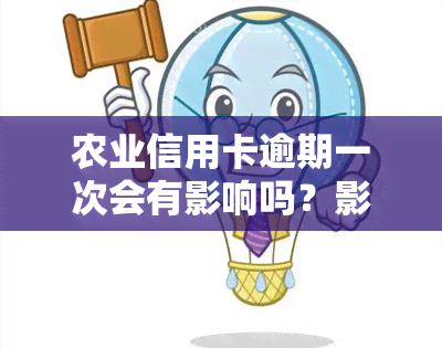 农业信用卡逾期一次会有影响吗？影响大吗？