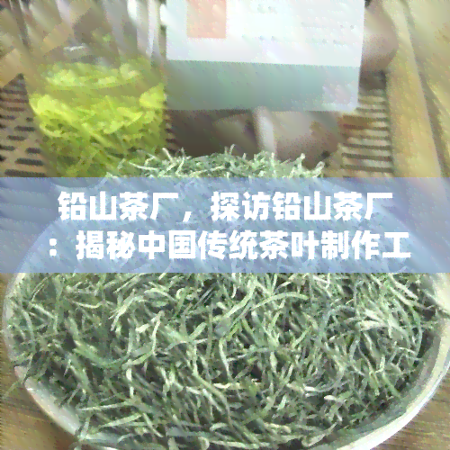 铅山茶厂，探访铅山茶厂：揭秘中国传统茶叶制作工艺