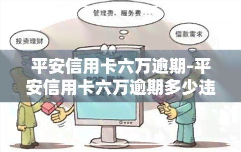 平安信用卡六万逾期-平安信用卡六万逾期多少违约金