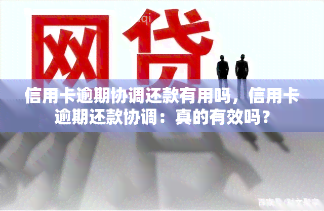 信用卡逾期协调还款有用吗，信用卡逾期还款协调：真的有效吗？