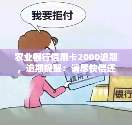 农业银行信用卡2000逾期，逾期提醒：请尽快偿还农业银行信用卡2000元欠款