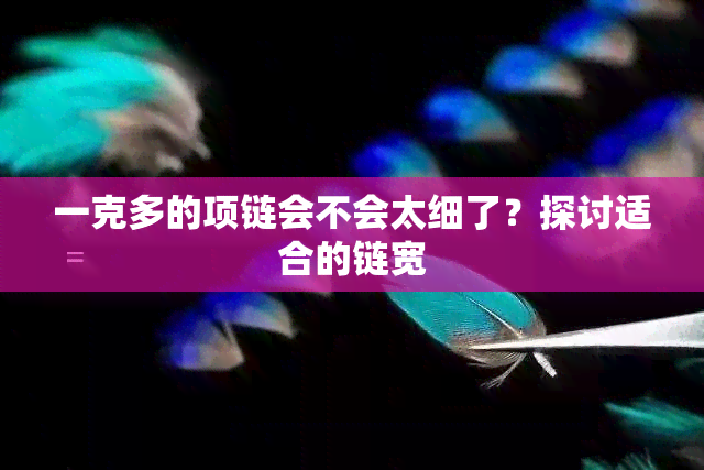 一克多的项链会不会太细了？探讨适合的链宽