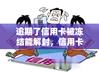 逾期了信用卡被冻结能解封，信用卡逾期后被冻结，如何解冻账户？