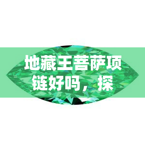 地藏王菩萨项链好吗，探究地藏王菩萨项链的神秘力量：它真的好吗？