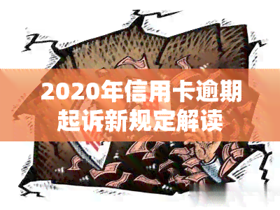 2020年信用卡逾期起诉新规定解读