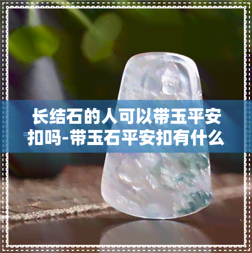 长结石的人可以带玉平安扣吗-带玉石平安扣有什么好处