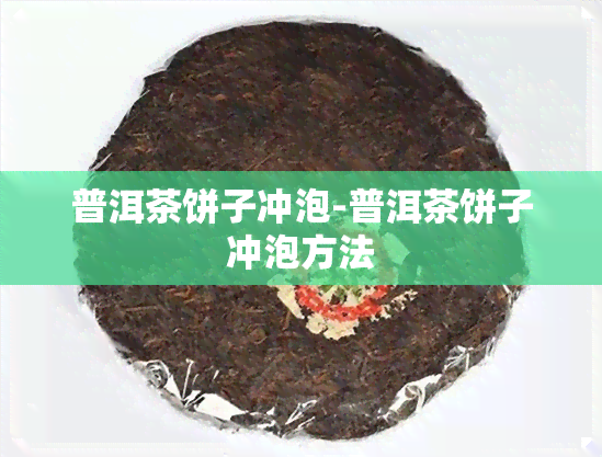 普洱茶饼子冲泡-普洱茶饼子冲泡方法