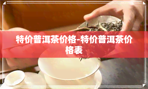 特价普洱茶价格-特价普洱茶价格表