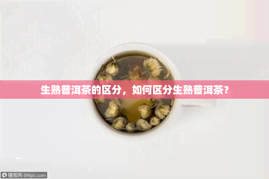 生熟普洱茶的区分，如何区分生熟普洱茶？