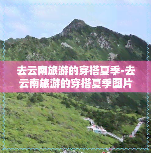 去云南旅游的穿搭夏季-去云南旅游的穿搭夏季图片