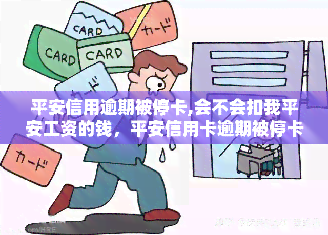 平安信用逾期被停卡,会不会扣我平安工资的钱，平安信用卡逾期被停卡，是否会扣取平安员工的工资？