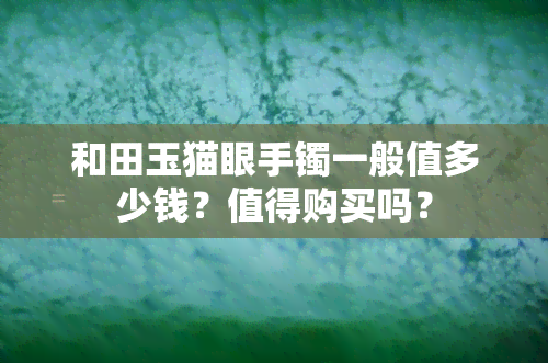 和田玉猫眼手镯一般值多少钱？值得购买吗？