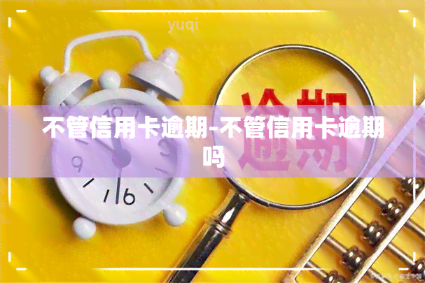 不管信用卡逾期-不管信用卡逾期吗