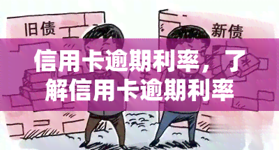 信用卡逾期利率，了解信用卡逾期利率：影响、计算和避免逾期的策略