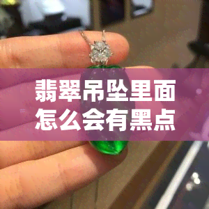 翡翠吊坠里面怎么会有黑点，揭秘翡翠吊坠中的黑点：你所不知道的真相