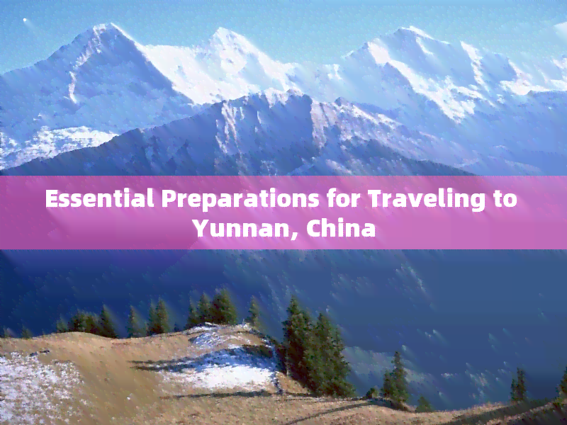 Essential Preparations for Traveling to Yunnan, China