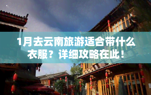 1月去云南旅游适合带什么衣服？详细攻略在此！