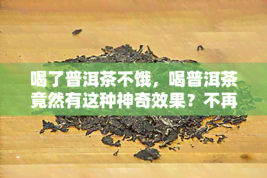 喝了普洱茶不饿，喝普洱茶竟然有这种神奇效果？不再感到饥饿！