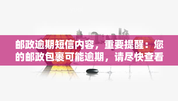 邮政逾期短信内容，重要提醒：您的邮政包裹可能逾期，请尽快查看物流信息