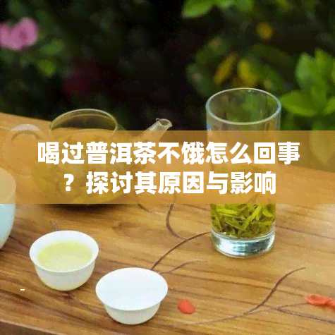 喝过普洱茶不饿怎么回事？探讨其原因与影响