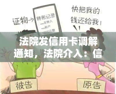 法院发信用卡调解通知，法院介入：信用卡欠款纠纷引发调解通知