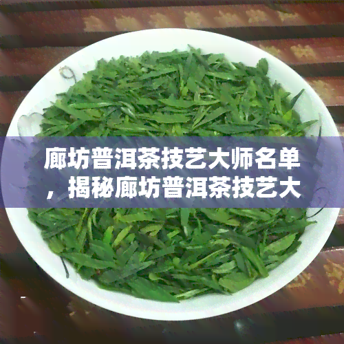 廊坊普洱茶技艺大师名单，揭秘廊坊普洱茶技艺大师名单，了解制茶工艺的奥秘！