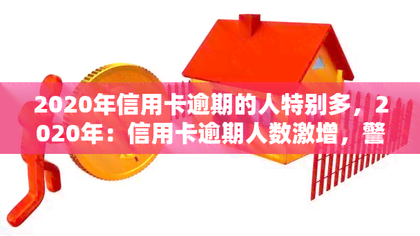 2020年信用卡逾期的人特别多，2020年：信用卡逾期人数激增，警惕信用风险