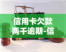 信用卡欠款两千逾期-信用卡欠款两千逾期一年