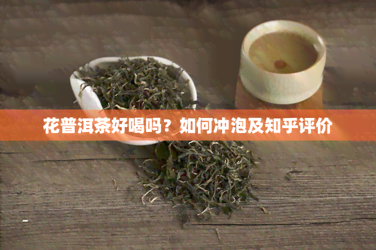 花普洱茶好喝吗？如何冲泡及知乎评价