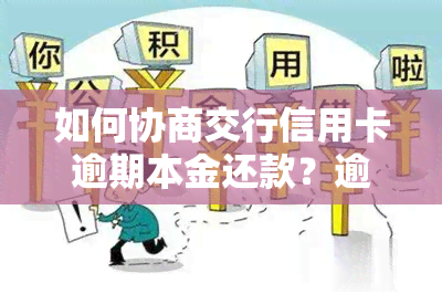 如何协商交行信用卡逾期本金还款？逾期一天利息多少？