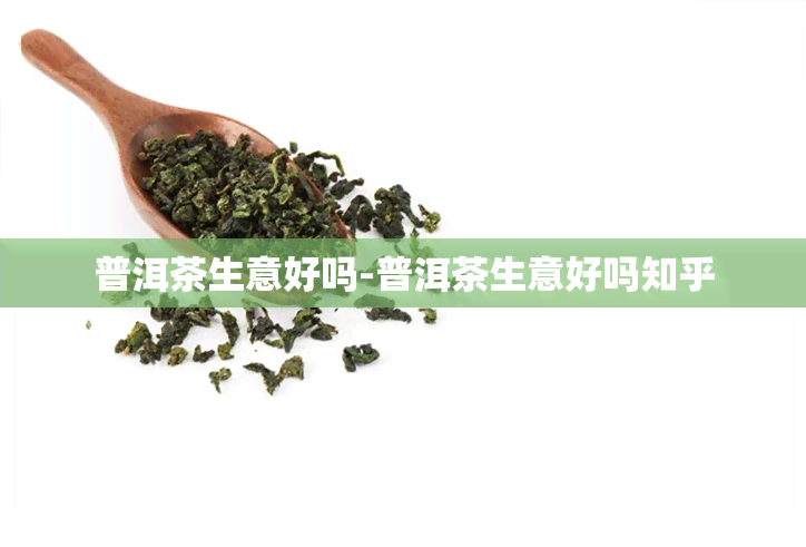 普洱茶生意好吗-普洱茶生意好吗知乎