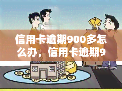 信用卡逾期900多怎么办，信用卡逾期900多元？教你应对方法！