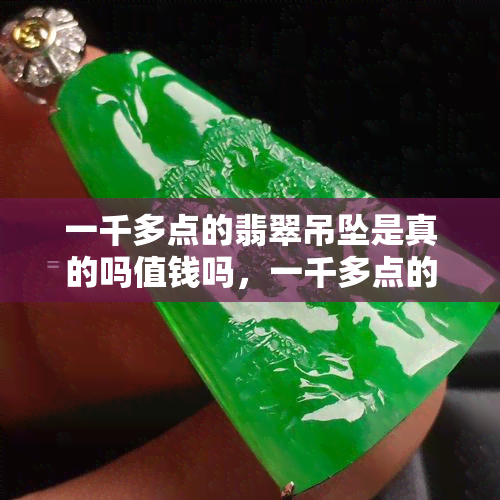 一千多点的翡翠吊坠是真的吗值钱吗，一千多点的翡翠吊坠是真的吗？价值如何判断？