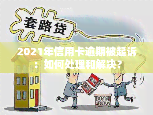 2021年信用卡逾期被起诉：如何处理和解决？