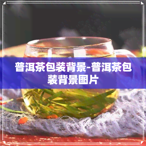 普洱茶包装背景-普洱茶包装背景图片