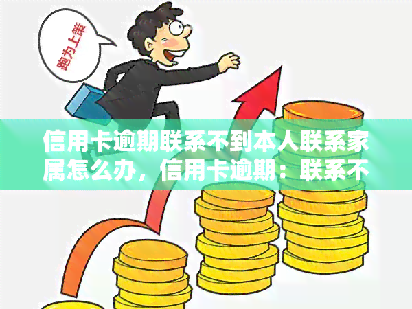 信用卡逾期联系不到本人联系家属怎么办，信用卡逾期：联系不到本人，应如何联系其家属？