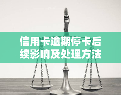 信用卡逾期停卡后续影响及处理方法全解析