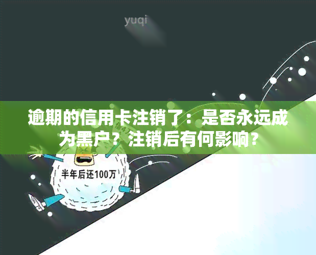 逾期的信用卡注销了：是否永远成为黑户？注销后有何影响？