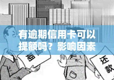 有逾期信用卡可以提额吗？影响因素及解决方法全解析