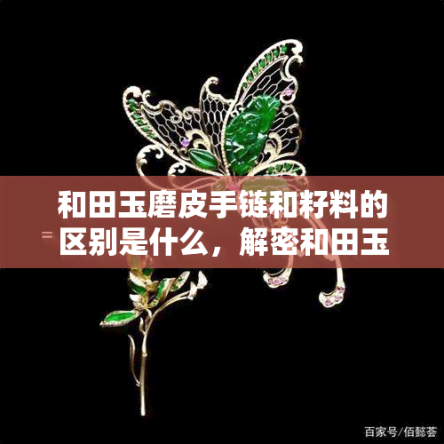 和田玉磨皮手链和籽料的区别是什么，解密和田玉：磨皮手链与籽料有何不同？