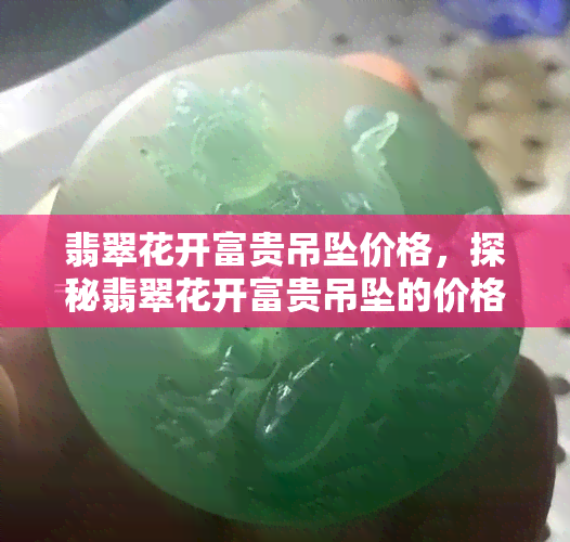 翡翠花开富贵吊坠价格，探秘翡翠花开富贵吊坠的价格，让你不再疑惑