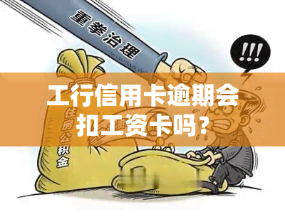 工行信用卡逾期会扣工资卡吗？