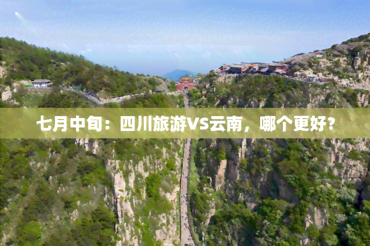 七月中旬：四川旅游VS云南，哪个更好？