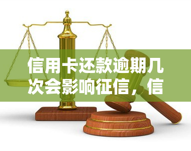 信用卡还款逾期几次会影响，信用卡还款逾期次数对有何影响？